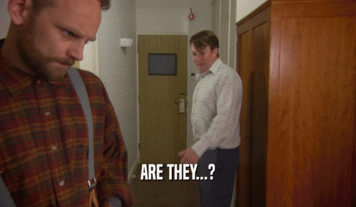ARE THEY...?  