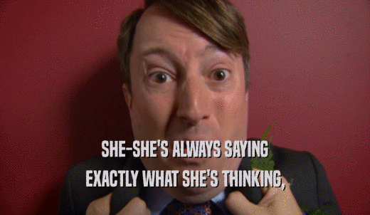 SHE-SHE'S ALWAYS SAYING EXACTLY WHAT SHE'S THINKING, 