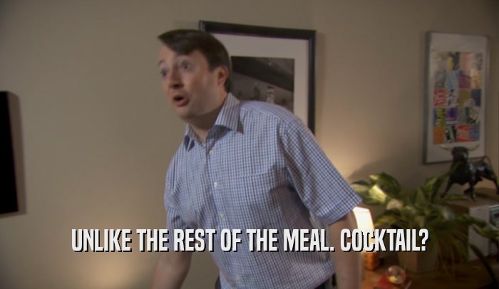 UNLIKE THE REST OF THE MEAL. COCKTAIL?  