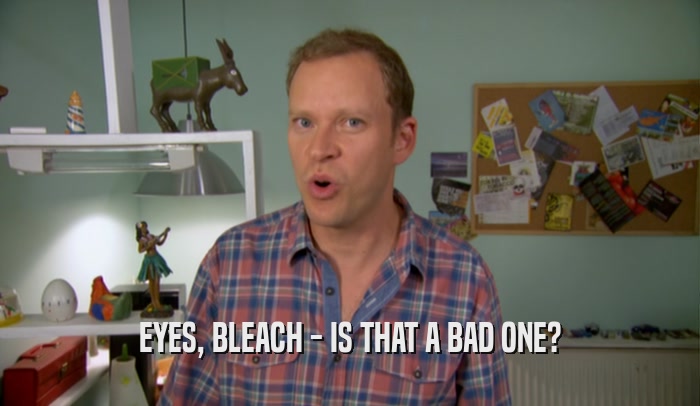 EYES, BLEACH - IS THAT A BAD ONE?  