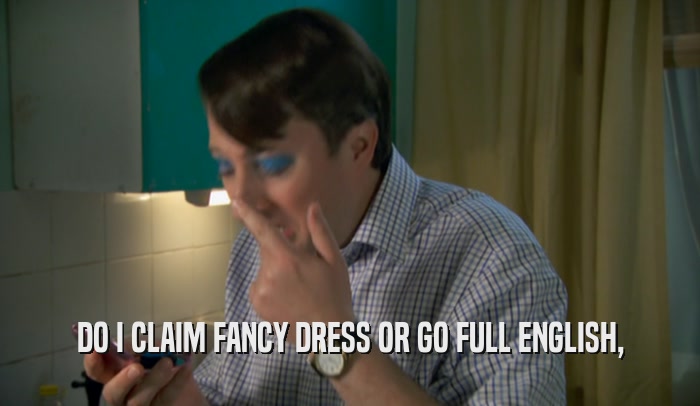 DO I CLAIM FANCY DRESS OR GO FULL ENGLISH,  