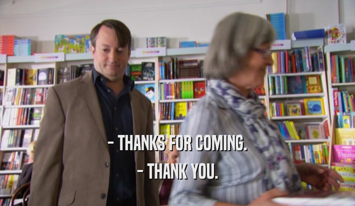 - THANKS FOR COMING. - THANK YOU. 
