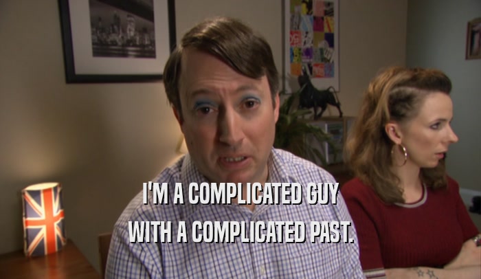 I'M A COMPLICATED GUY WITH A COMPLICATED PAST. 