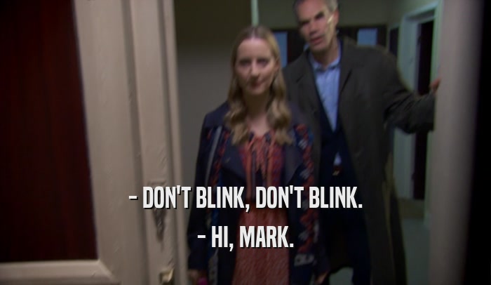 - DON'T BLINK, DON'T BLINK. - HI, MARK. 