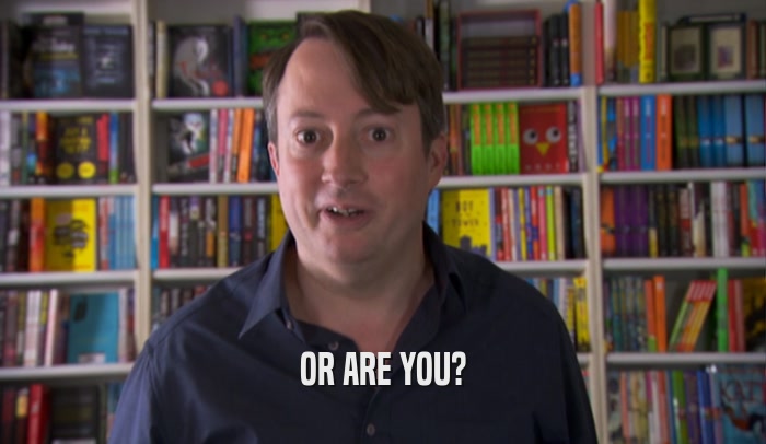 OR ARE YOU?  