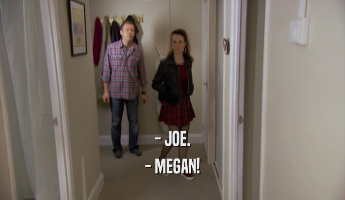 - JOE. - MEGAN! 