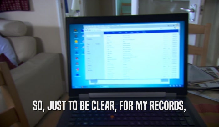 SO, JUST TO BE CLEAR, FOR MY RECORDS,  