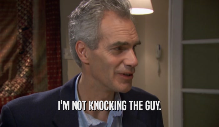 I'M NOT KNOCKING THE GUY.  