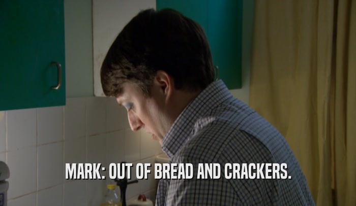 MARK: OUT OF BREAD AND CRACKERS.  