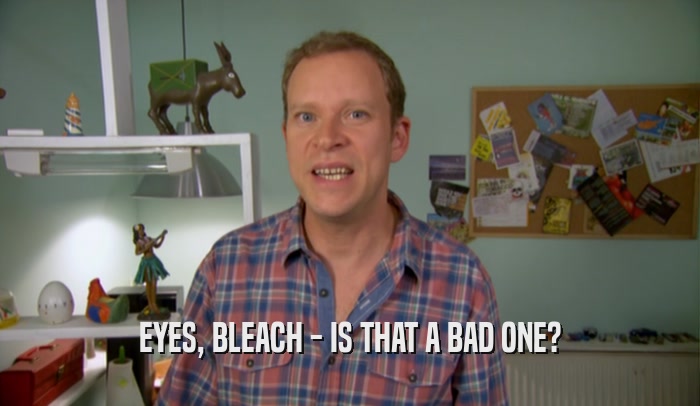 EYES, BLEACH - IS THAT A BAD ONE?  