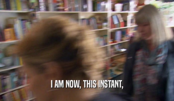 I AM NOW, THIS INSTANT,  