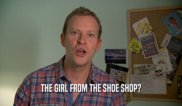 THE GIRL FROM THE SHOE SHOP?  