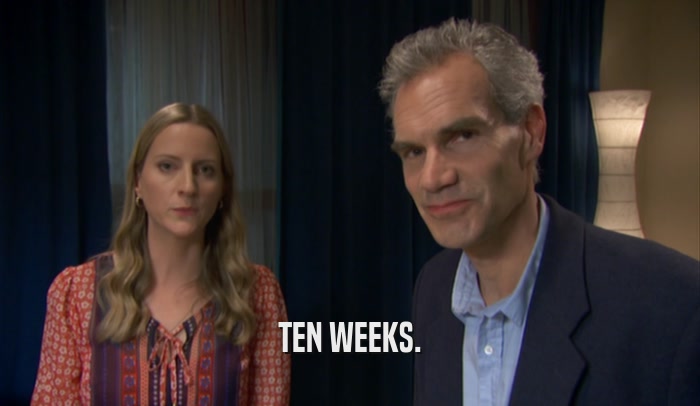 TEN WEEKS.  