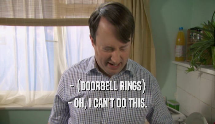- (DOORBELL RINGS) - OH, I CAN'T DO THIS. 