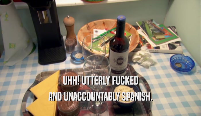 UHH! UTTERLY FUCKED AND UNACCOUNTABLY SPANISH. 