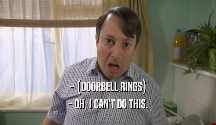 - (DOORBELL RINGS) - OH, I CAN'T DO THIS. 