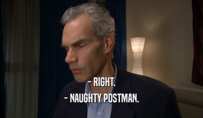 - RIGHT. - NAUGHTY POSTMAN. 
