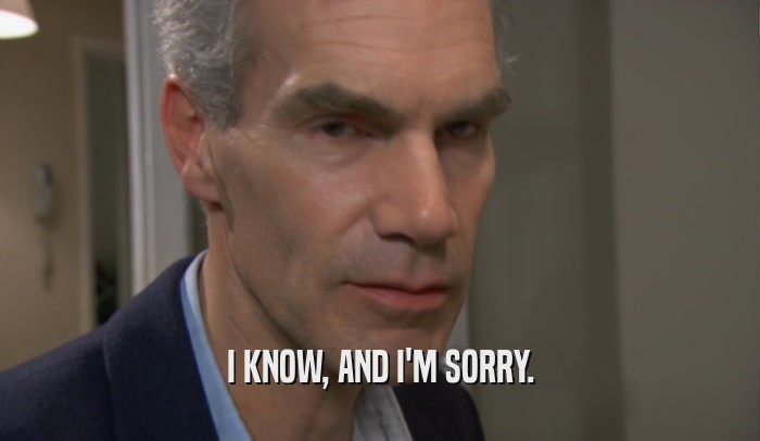 I KNOW, AND I'M SORRY.  