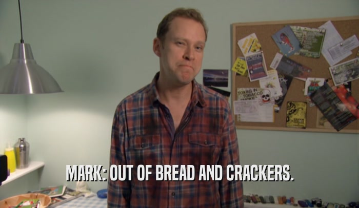MARK: OUT OF BREAD AND CRACKERS.  