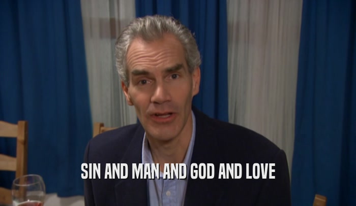 SIN AND MAN AND GOD AND LOVE  