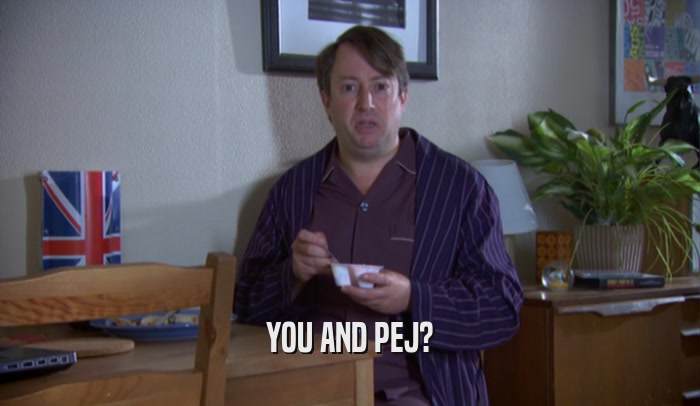 YOU AND PEJ?  