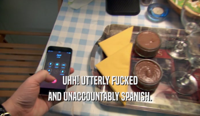 UHH! UTTERLY FUCKED AND UNACCOUNTABLY SPANISH. 