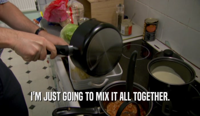 I'M JUST GOING TO MIX IT ALL TOGETHER.  