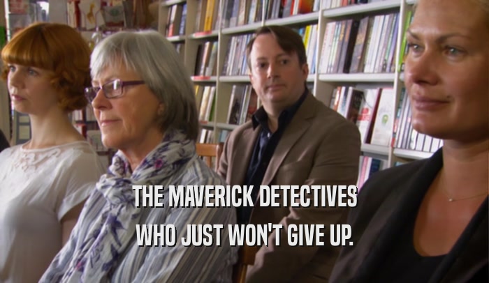 THE MAVERICK DETECTIVES WHO JUST WON'T GIVE UP. 