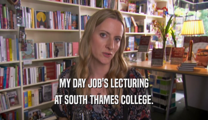 MY DAY JOB'S LECTURING AT SOUTH THAMES COLLEGE. 