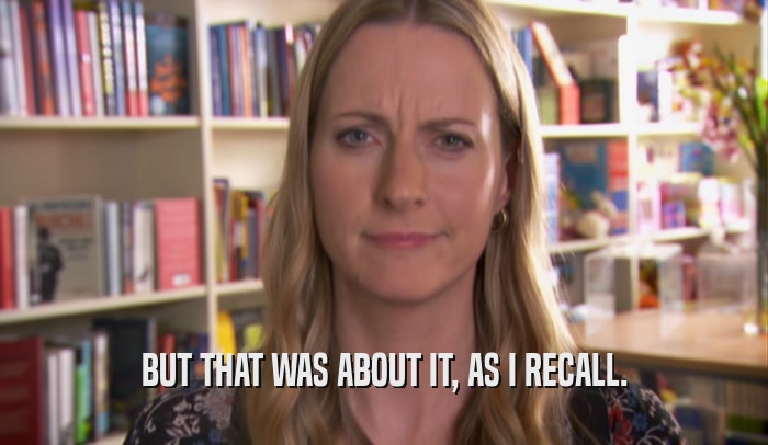 BUT THAT WAS ABOUT IT, AS I RECALL.  
