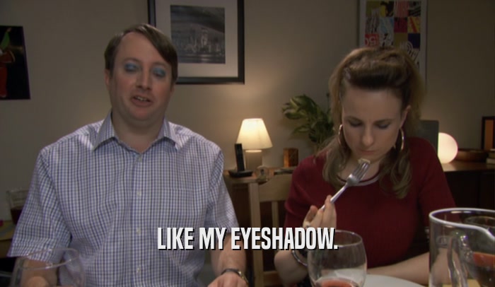 LIKE MY EYESHADOW.  