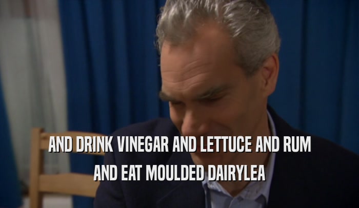 AND DRINK VINEGAR AND LETTUCE AND RUM AND EAT MOULDED DAIRYLEA 