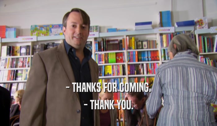- THANKS FOR COMING. - THANK YOU. 