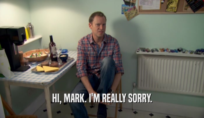 HI, MARK. I'M REALLY SORRY.  