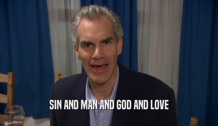 SIN AND MAN AND GOD AND LOVE  