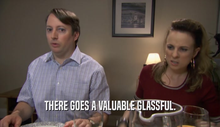 THERE GOES A VALUABLE GLASSFUL.  