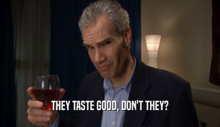THEY TASTE GOOD, DON'T THEY?  