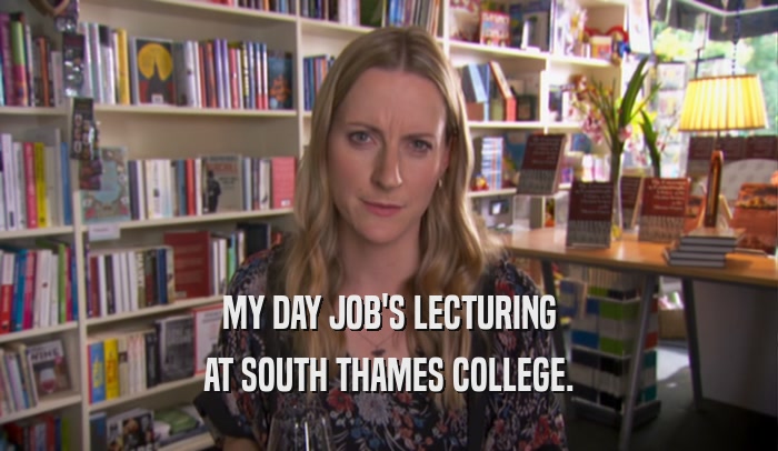 MY DAY JOB'S LECTURING AT SOUTH THAMES COLLEGE. 