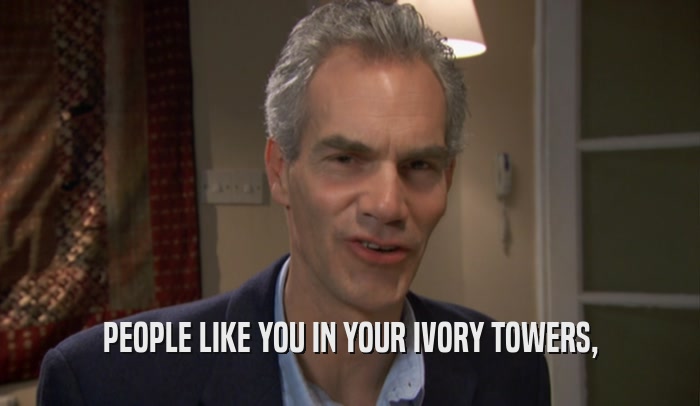 PEOPLE LIKE YOU IN YOUR IVORY TOWERS,  