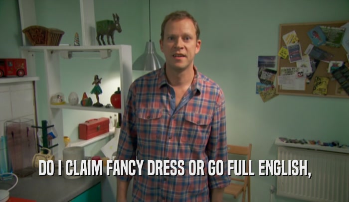 DO I CLAIM FANCY DRESS OR GO FULL ENGLISH,  