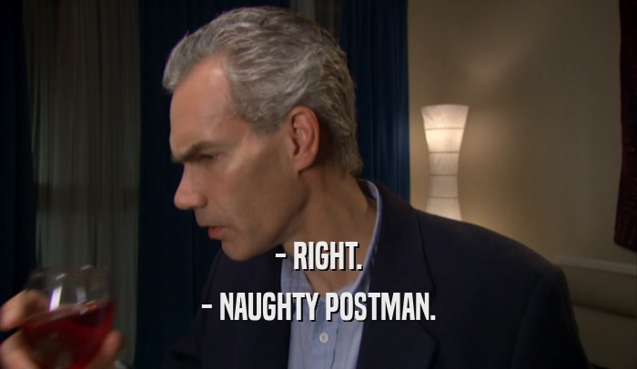 - RIGHT. - NAUGHTY POSTMAN. 