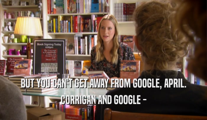 BUT YOU CAN'T GET AWAY FROM GOOGLE, APRIL. CORRIGAN AND GOOGLE - 