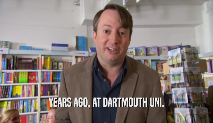 YEARS AGO, AT DARTMOUTH UNI.  