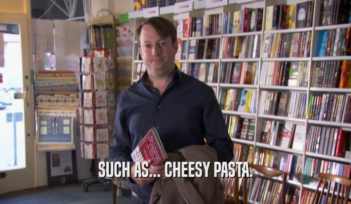 SUCH AS... CHEESY PASTA.  