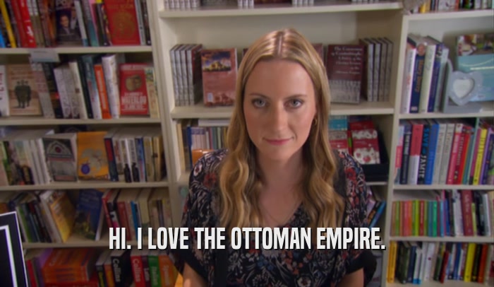 HI. I LOVE THE OTTOMAN EMPIRE.  