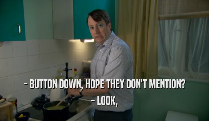 - BUTTON DOWN, HOPE THEY DON'T MENTION? - LOOK, 