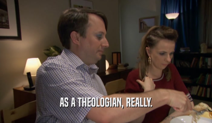 AS A THEOLOGIAN, REALLY.  