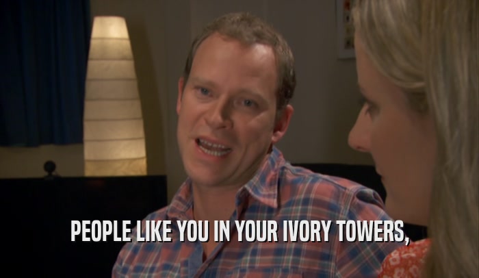 PEOPLE LIKE YOU IN YOUR IVORY TOWERS,  