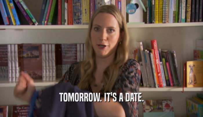 TOMORROW. IT'S A DATE.  