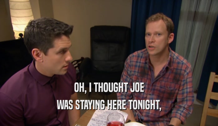 OH, I THOUGHT JOE WAS STAYING HERE TONIGHT, 